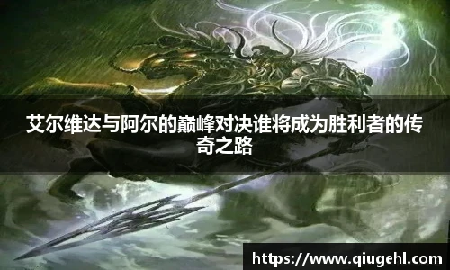 艾尔维达与阿尔的巅峰对决谁将成为胜利者的传奇之路