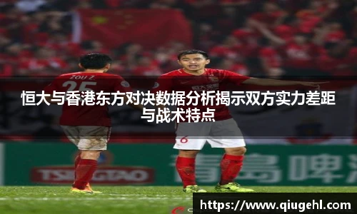 恒大与香港东方对决数据分析揭示双方实力差距与战术特点
