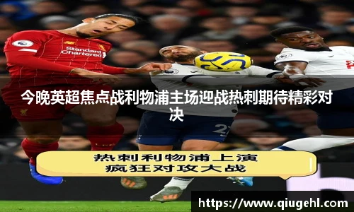 今晚英超焦点战利物浦主场迎战热刺期待精彩对决